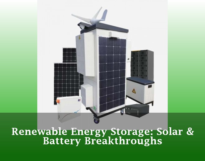 Renewable Energy Storage: Solar & Battery Breakthroughs